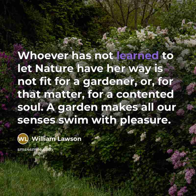 “Whoever has not learned to let Nature have her way…” quote by William Lawson