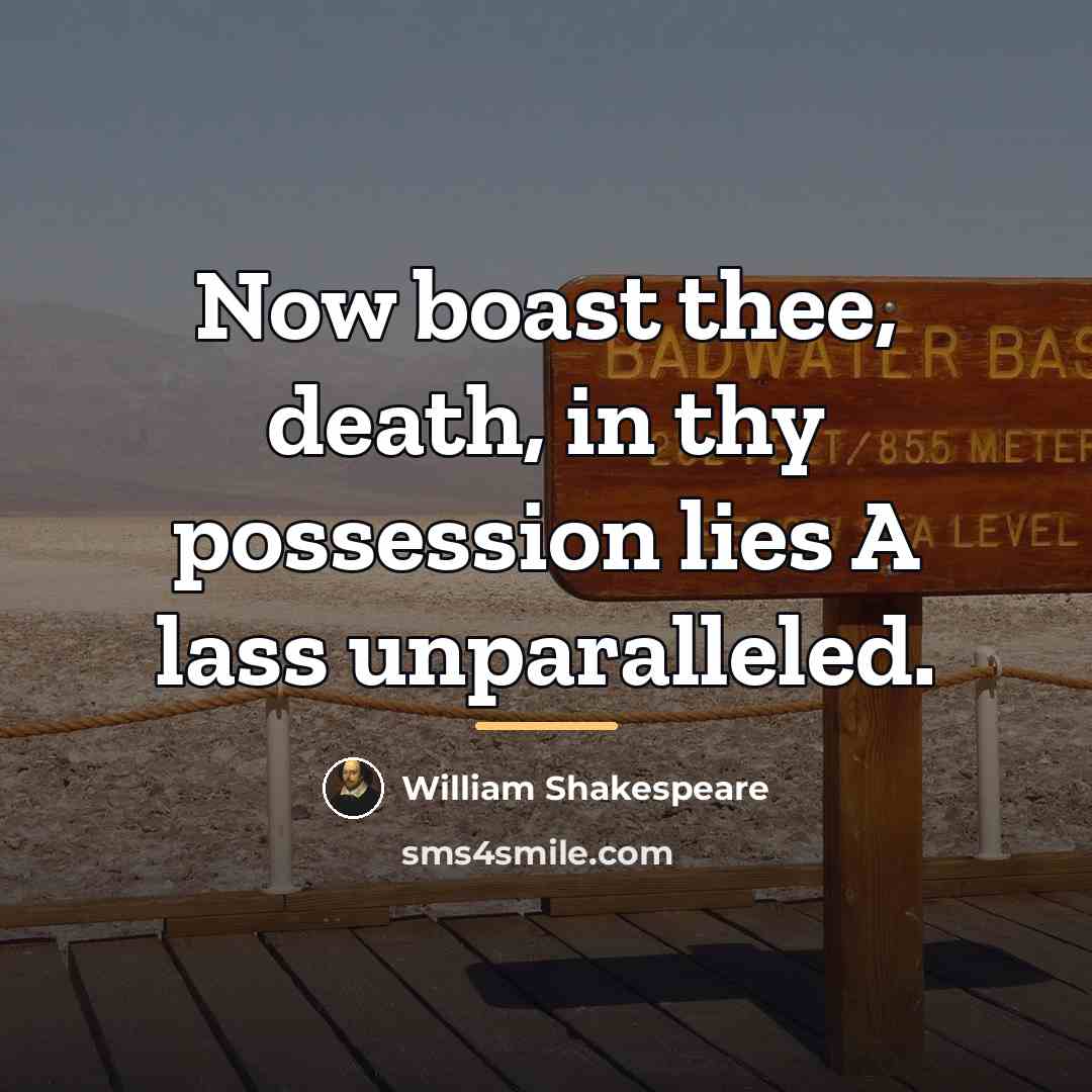 “Now boast thee, death, in thy possession lies A lass…” quote by William Shakespeare