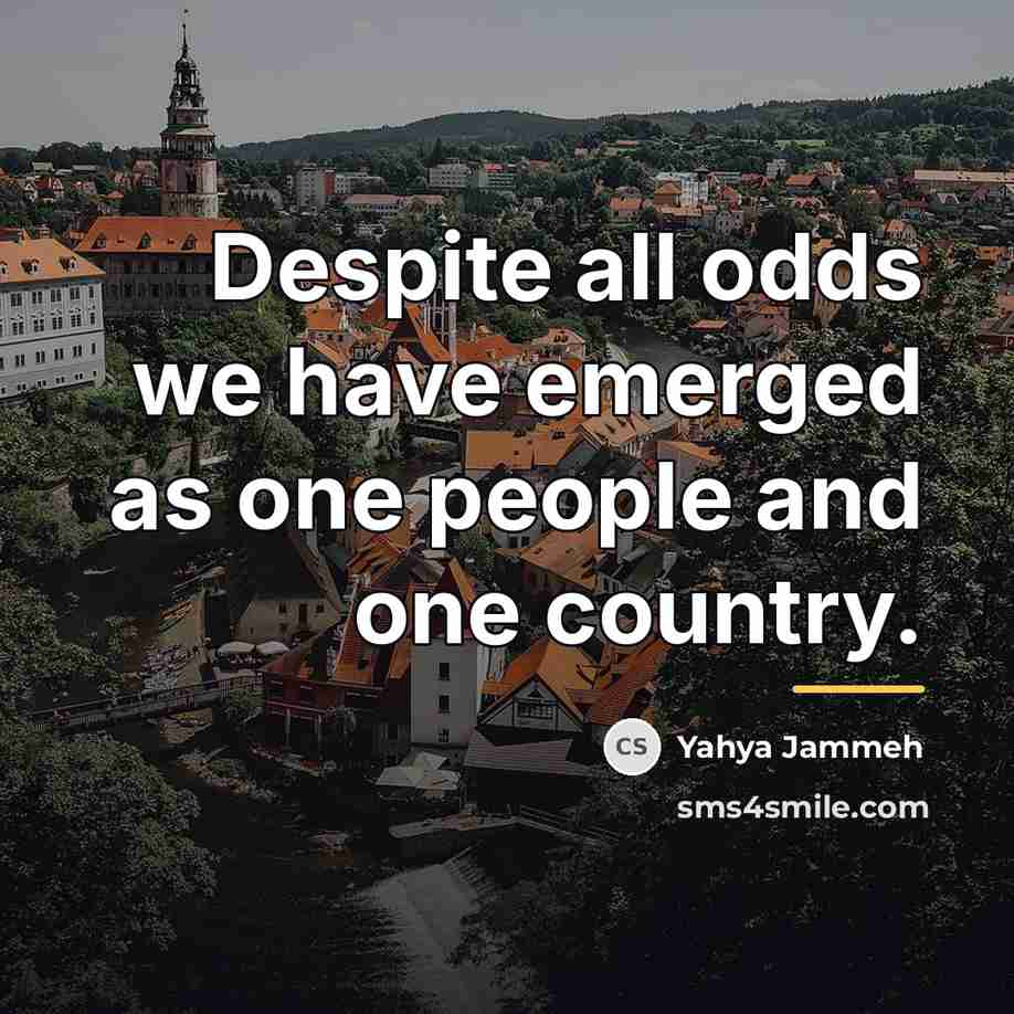 “Despite all odds we have emerged as one people and…” quote by Yahya Jammeh