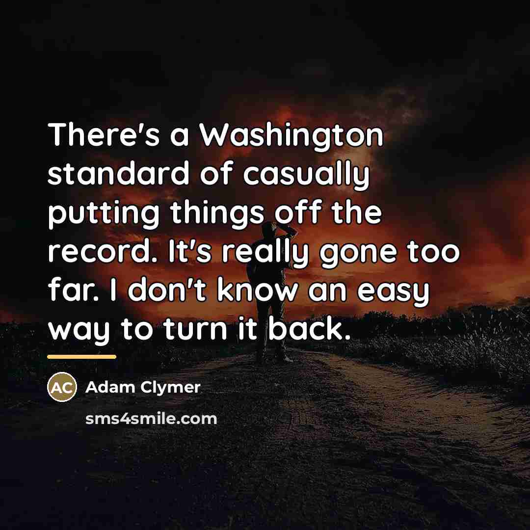 “There's a Washington standard of casually putting things off the…” quote by Adam Clymer
