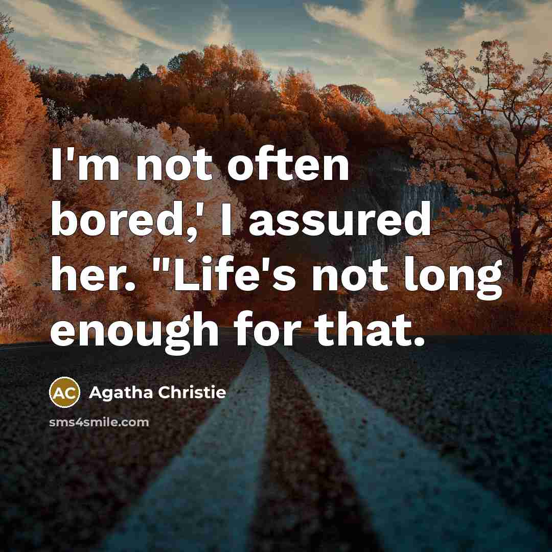 “I'm not often bored,' I assured her. "Life's not long…” quote by Agatha Christie