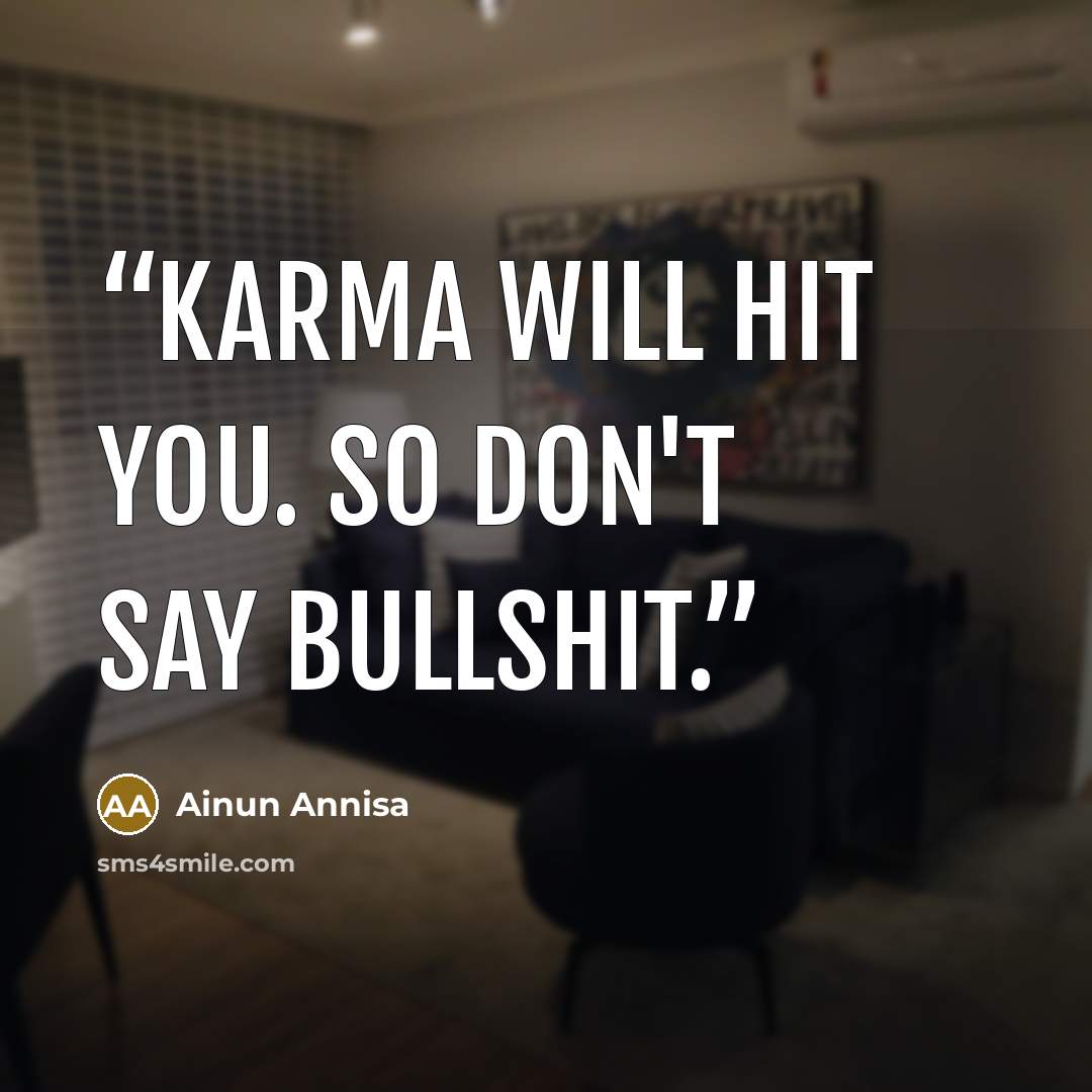 “Karma will hit you. So don't say bullshit.” quote by Ainun Annisa