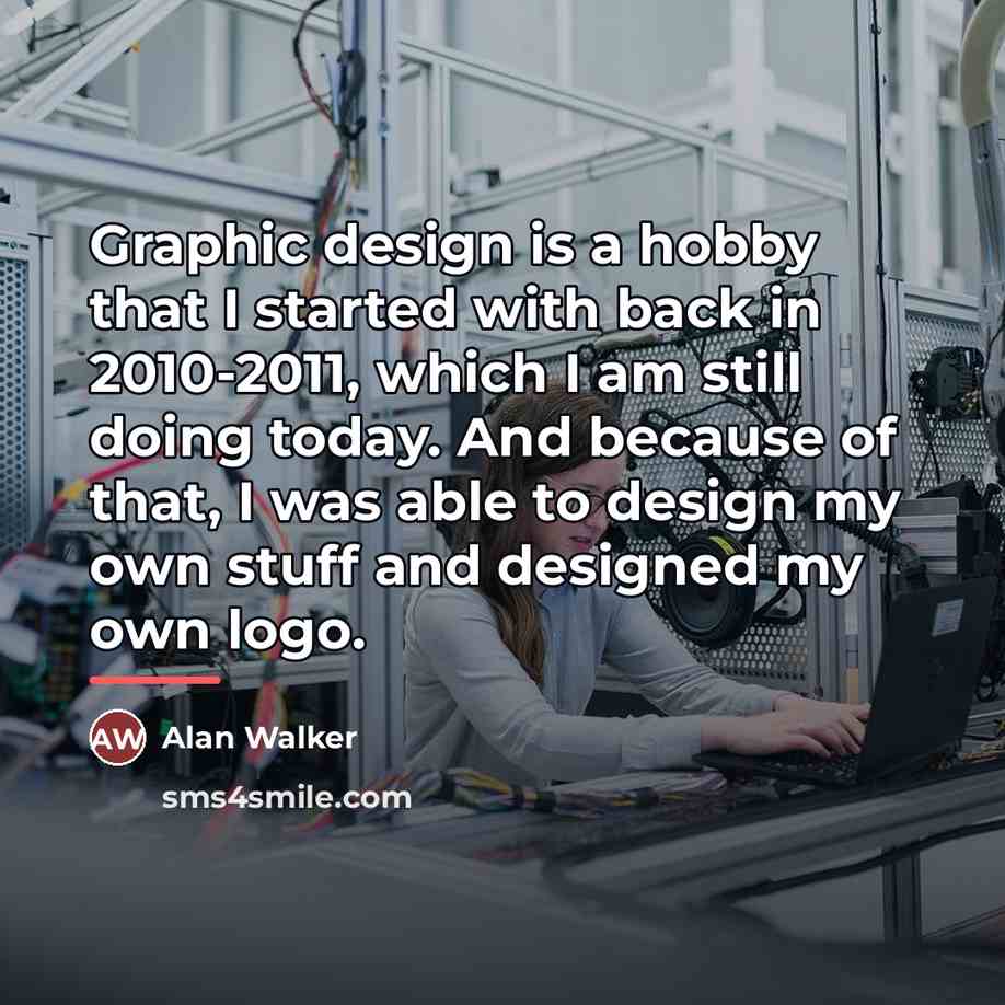 “Graphic design is a hobby that I started with back…” quote by Alan Walker