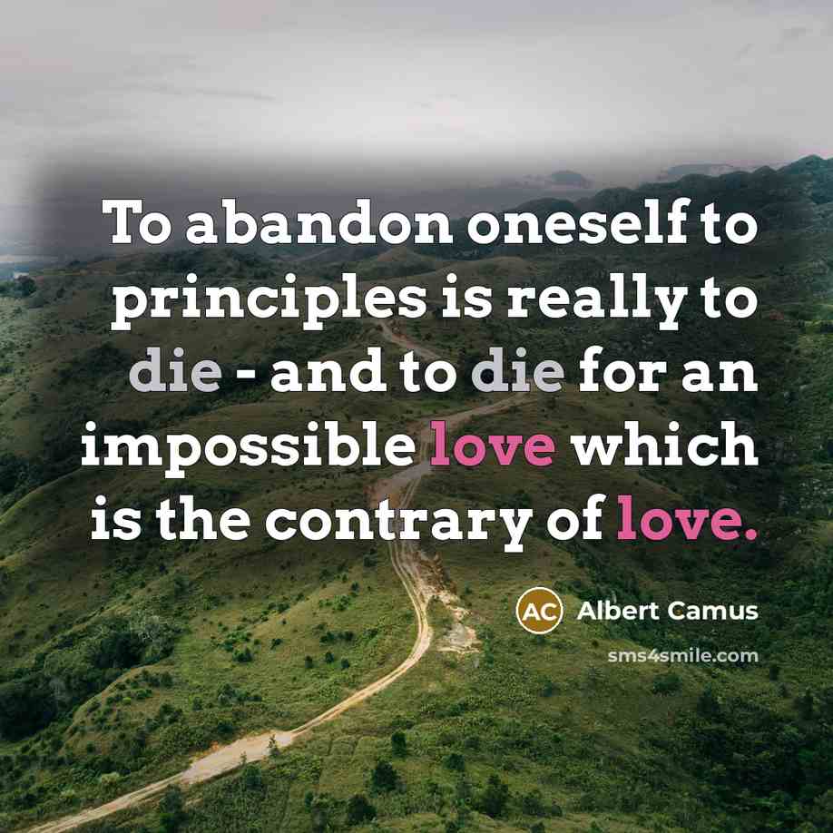 “To abandon oneself to principles is really to die -…” quote by Albert Camus