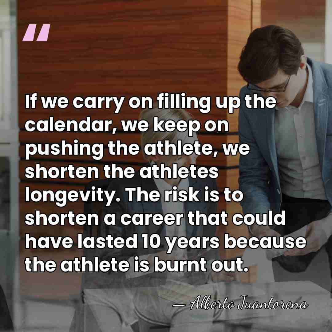 If we carry on filling up the calendar, we keep on pushing&hellip; - Alberto Juantorena