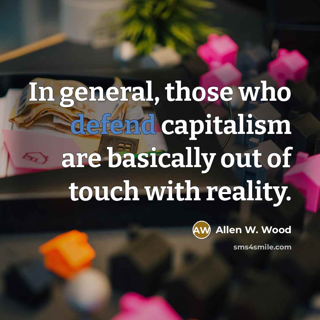 “In general, those who defend capitalism are basically out of…” quote by Allen W. Wood