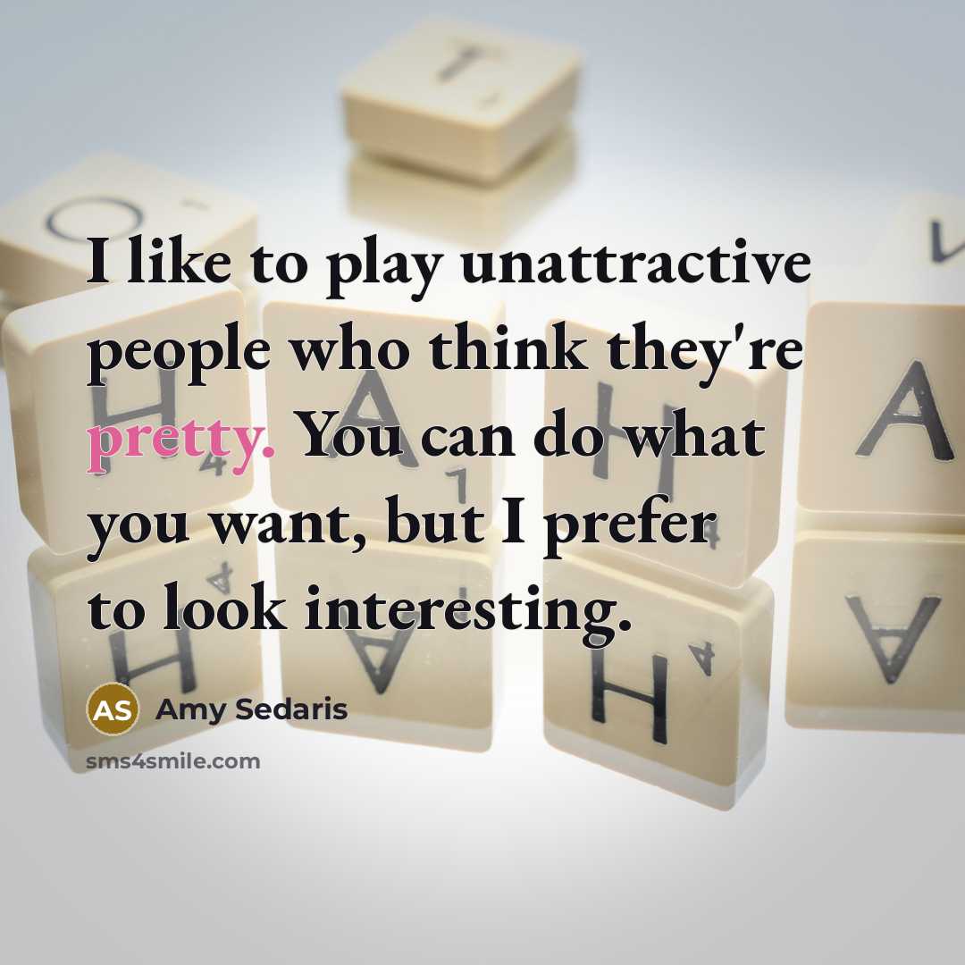 “I like to play unattractive people who think they're pretty.…” quote by Amy Sedaris