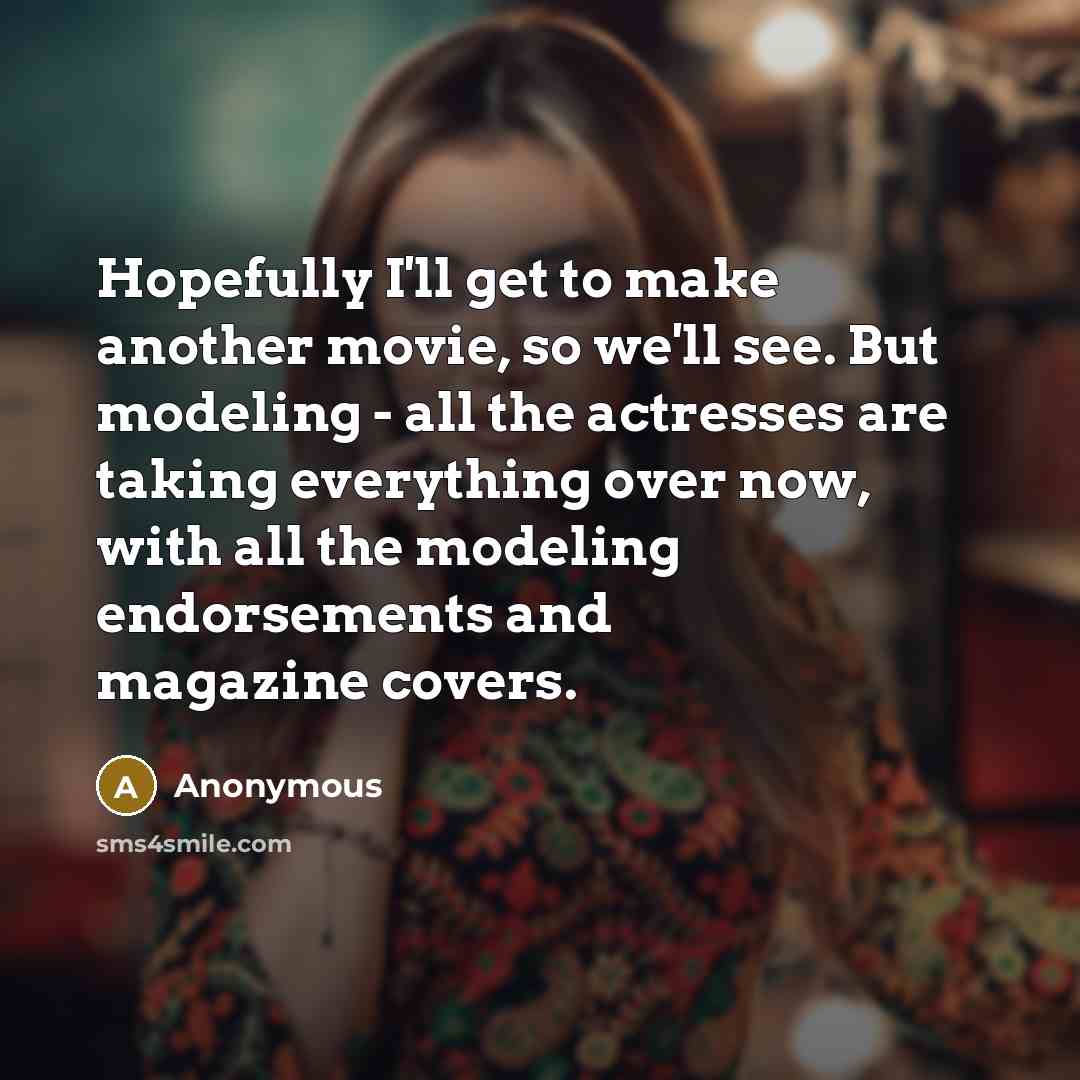 “Hopefully I'll get to make another movie, so we'll see.…” quote by Anonymous