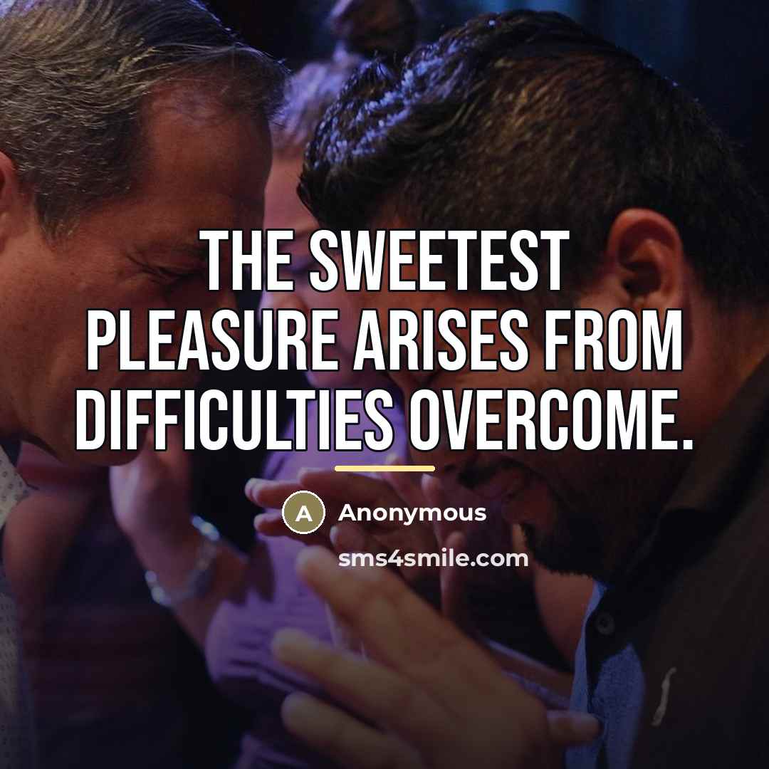 “The sweetest pleasure arises from difficulties overcome.…” quote by Anonymous