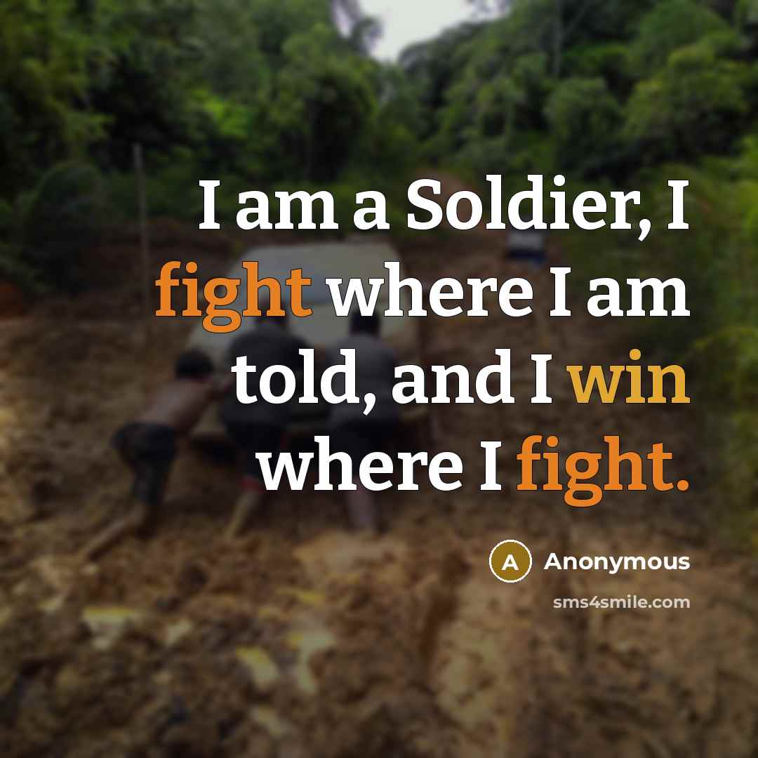 “I am a Soldier, I fight where I am told,…” quote by Anonymous