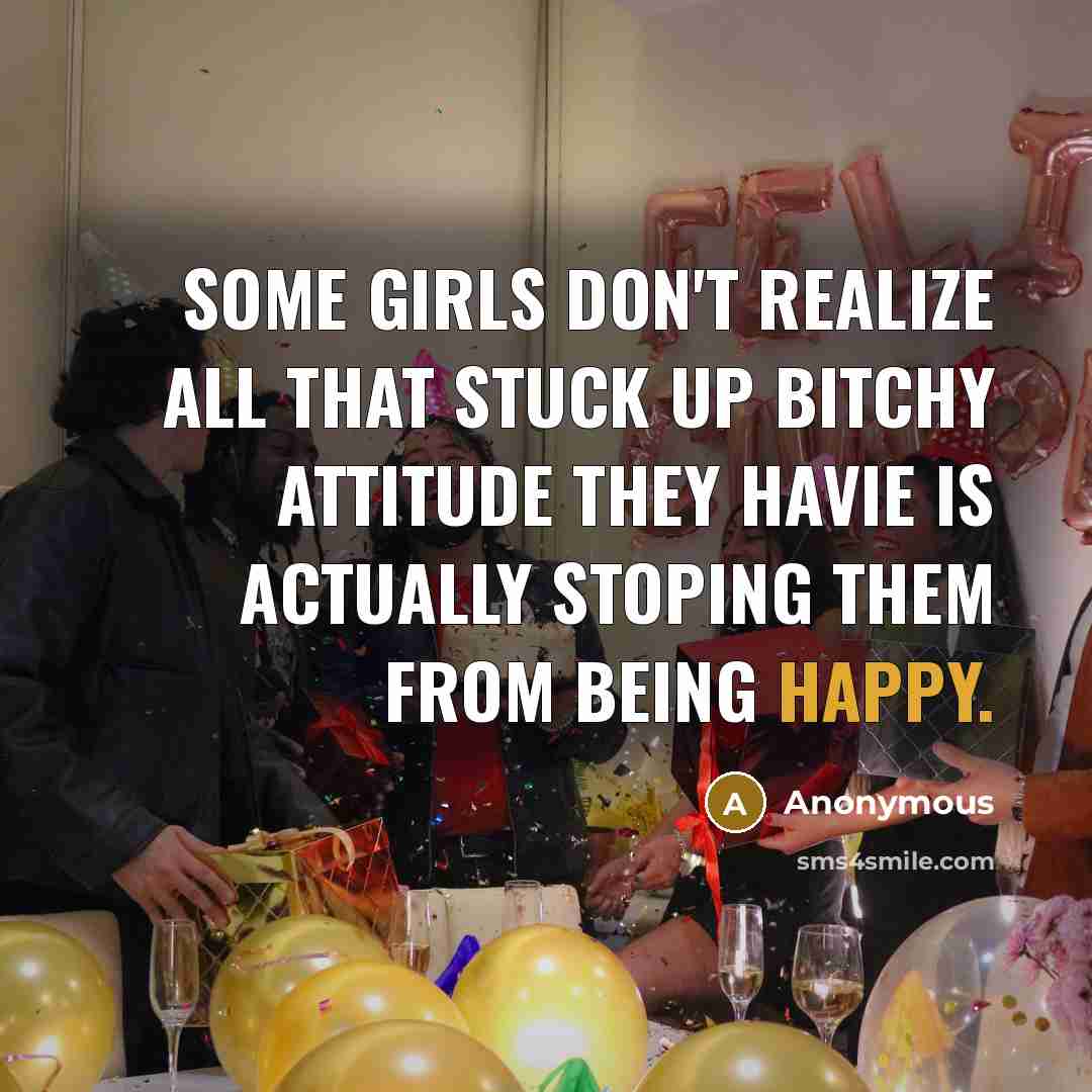 “Some girls don't realize all that stuck up bitchy attitude…” quote by Anonymous