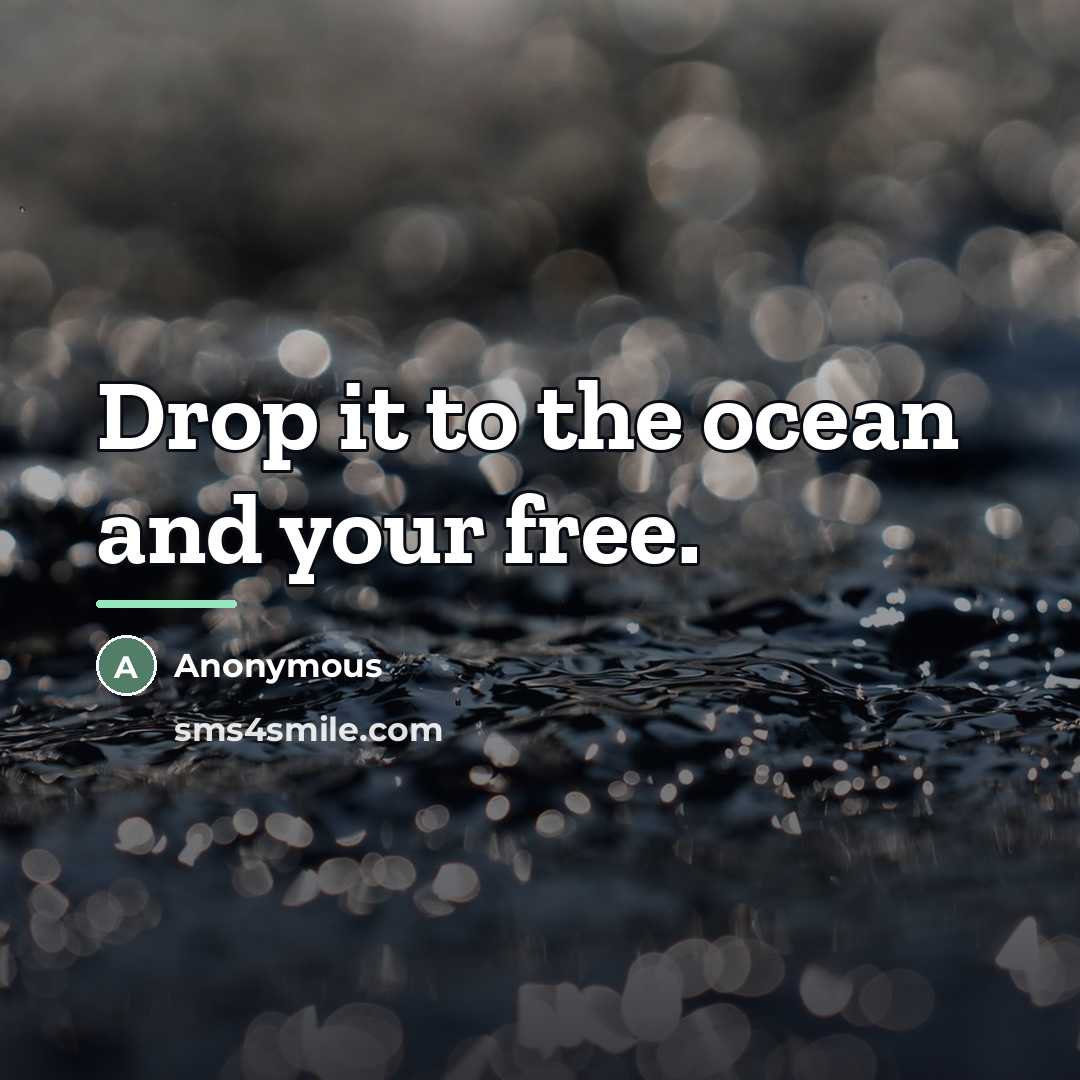“Drop it to the ocean and your free.…” quote by Anonymous