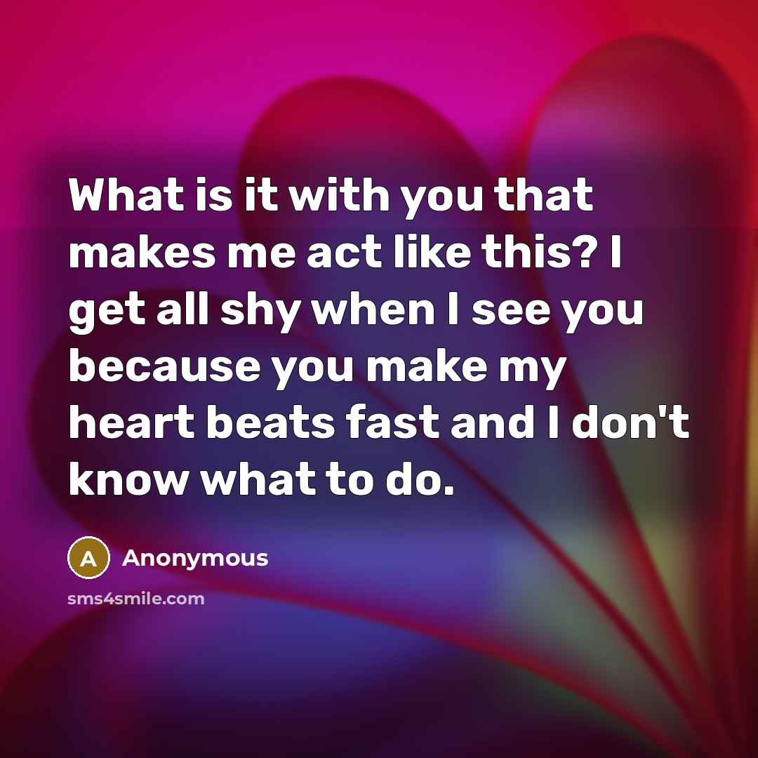 “What is it with you that makes me act like…” quote by Anonymous