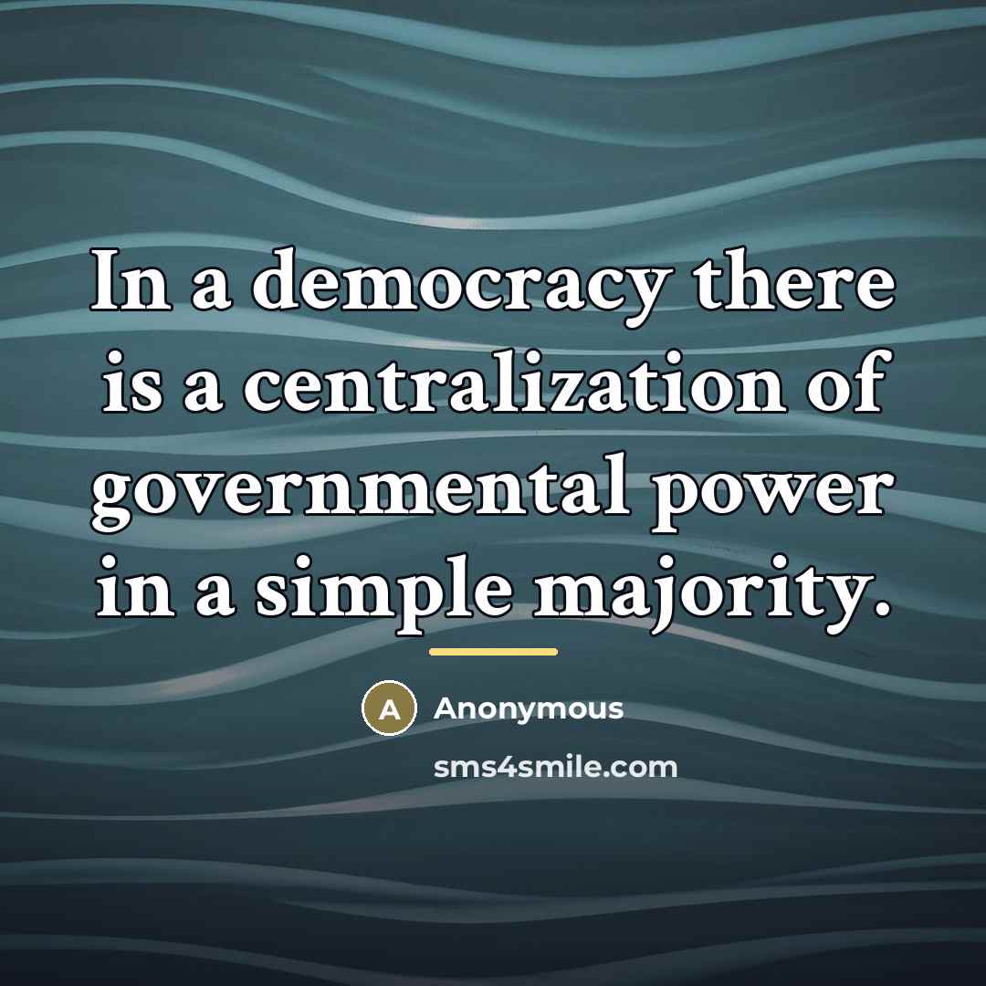 “In a democracy there is a centralization of governmental power…” quote by Anonymous