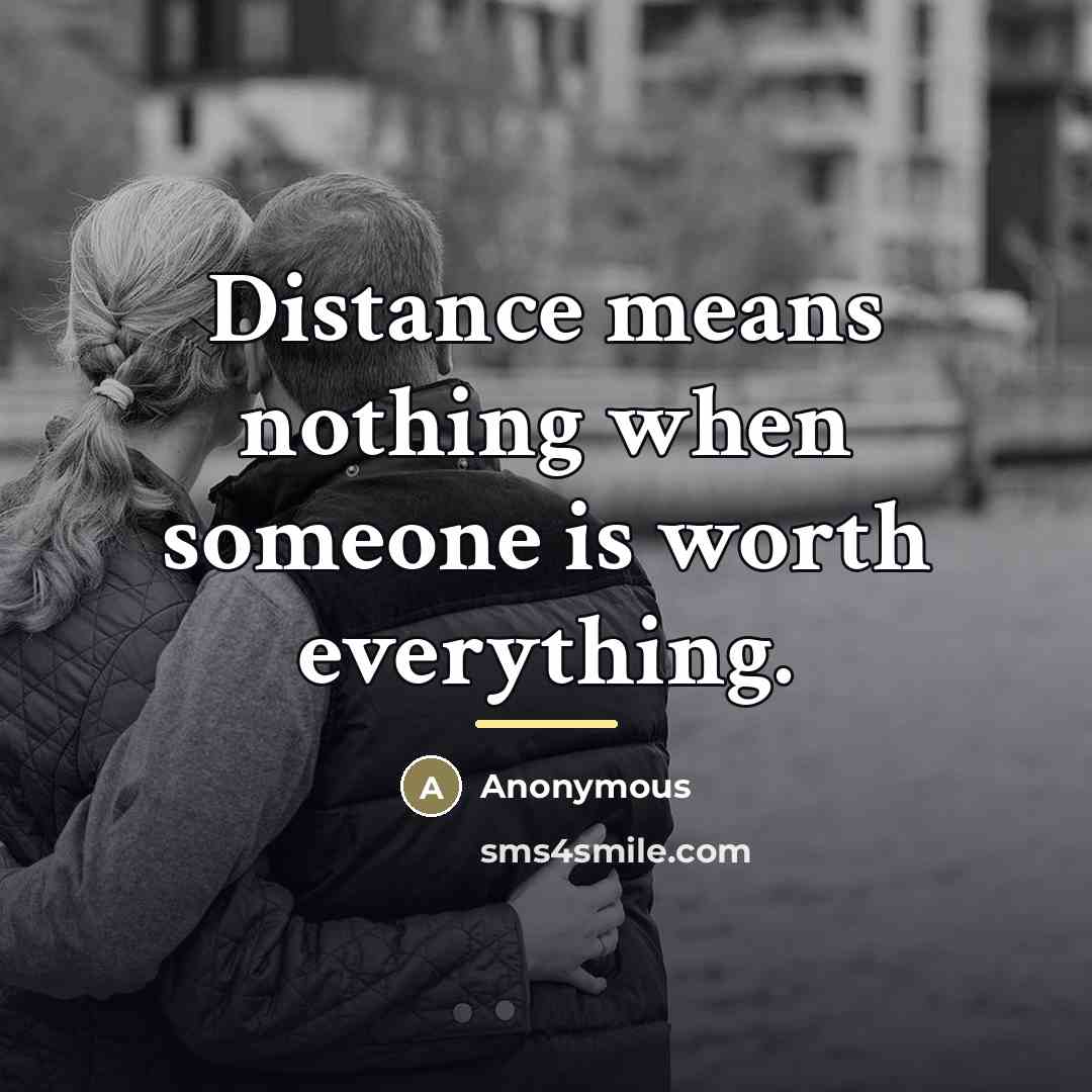 “Distance means nothing when someone is worth everything.…” quote by Anonymous