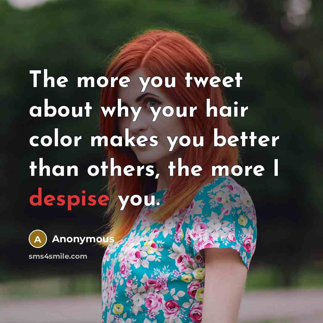 “The more you tweet about why your hair color makes…” quote by Anonymous