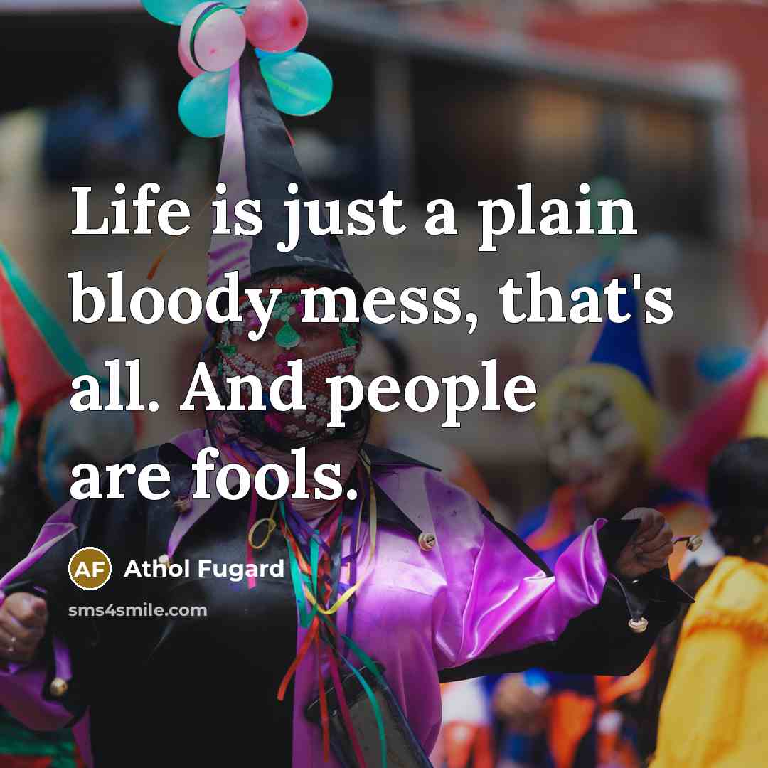 “Life is just a plain bloody mess, that's all. And…” quote by Athol Fugard