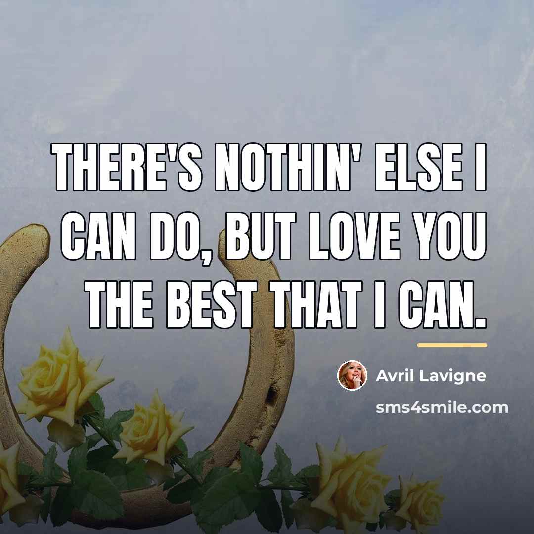 “There's nothin' else I can do, but love you the…” quote by Avril Lavigne