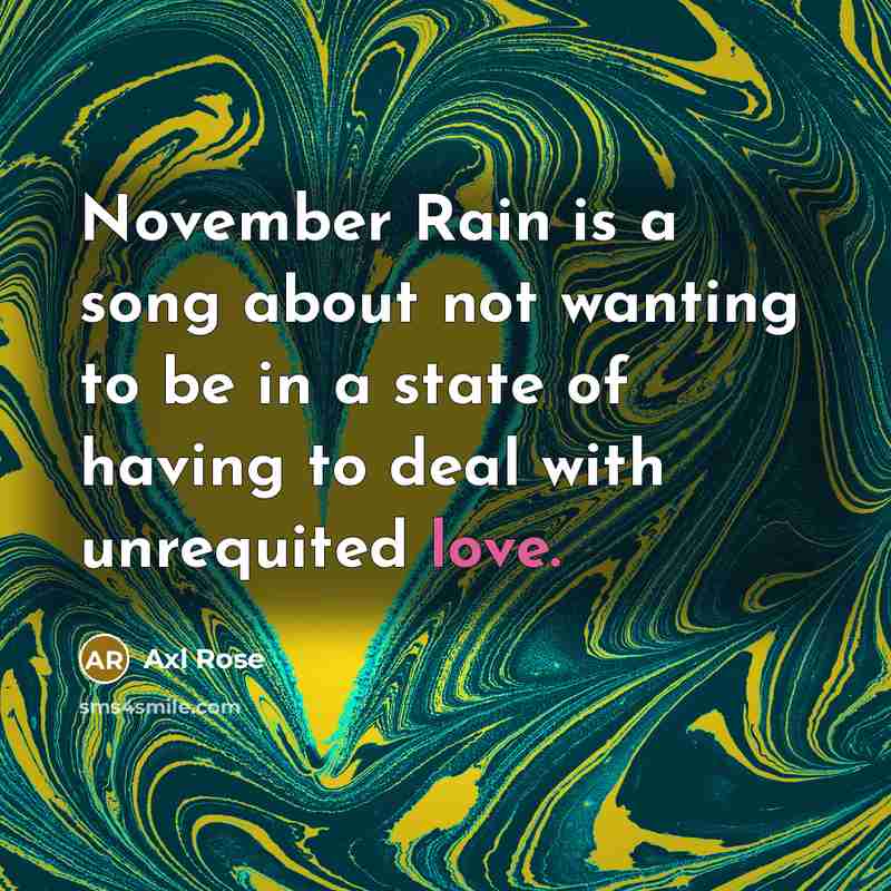 “November Rain is a song about not wanting to be…” quote by Axl Rose