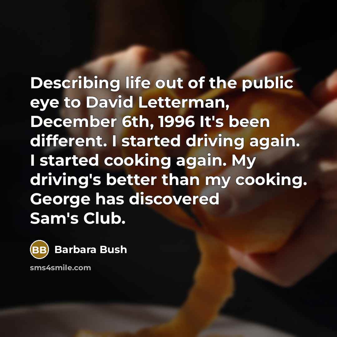 “Describing life out of the public eye to David Letterman,…” quote by Barbara Bush