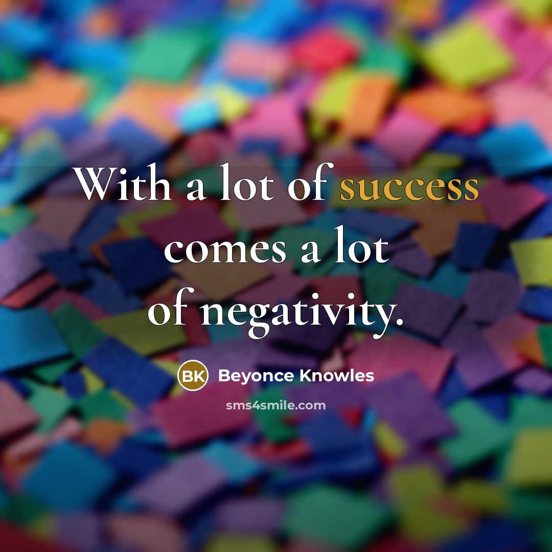 “With a lot of success comes a lot of negativity.…” quote by Beyonce Knowles