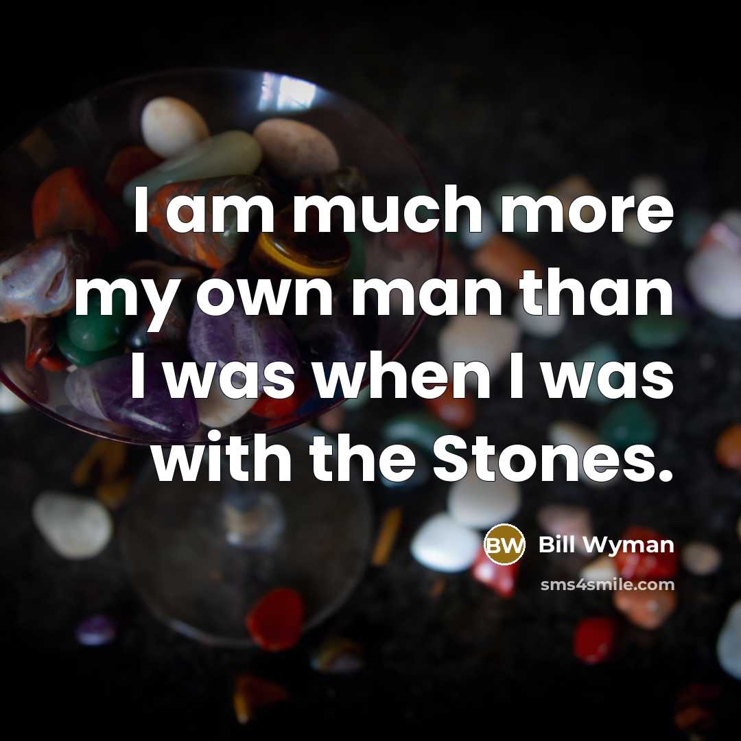 “I am much more my own man than I was…” quote by Bill Wyman