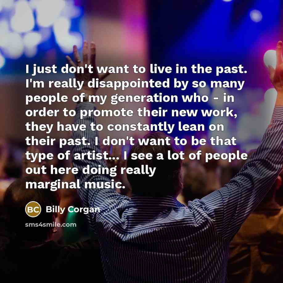 “I just don't want to live in the past. I'm…” quote by Billy Corgan