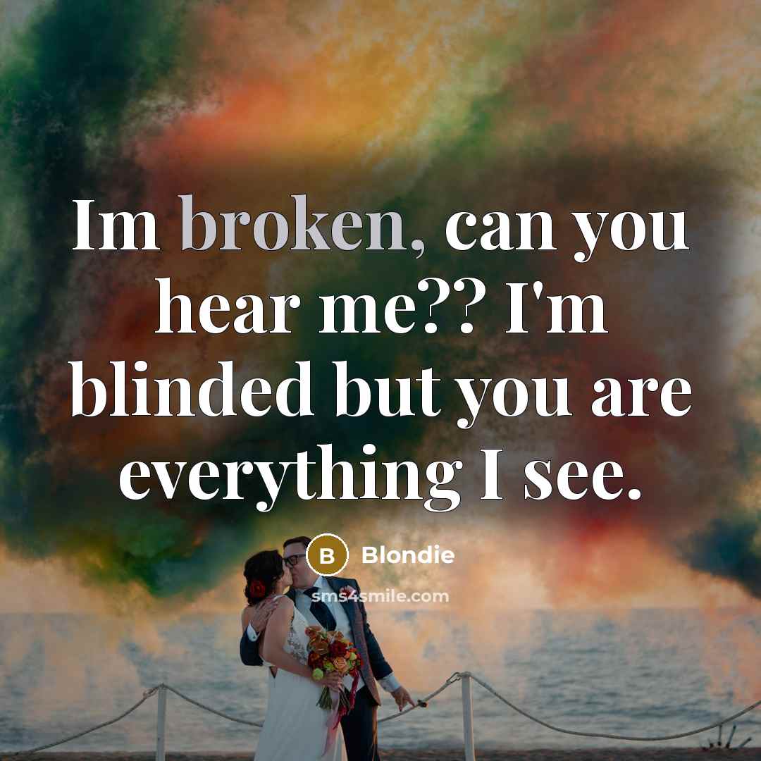 “Im broken, can you hear me?? I'm blinded but you…” quote by Blondie