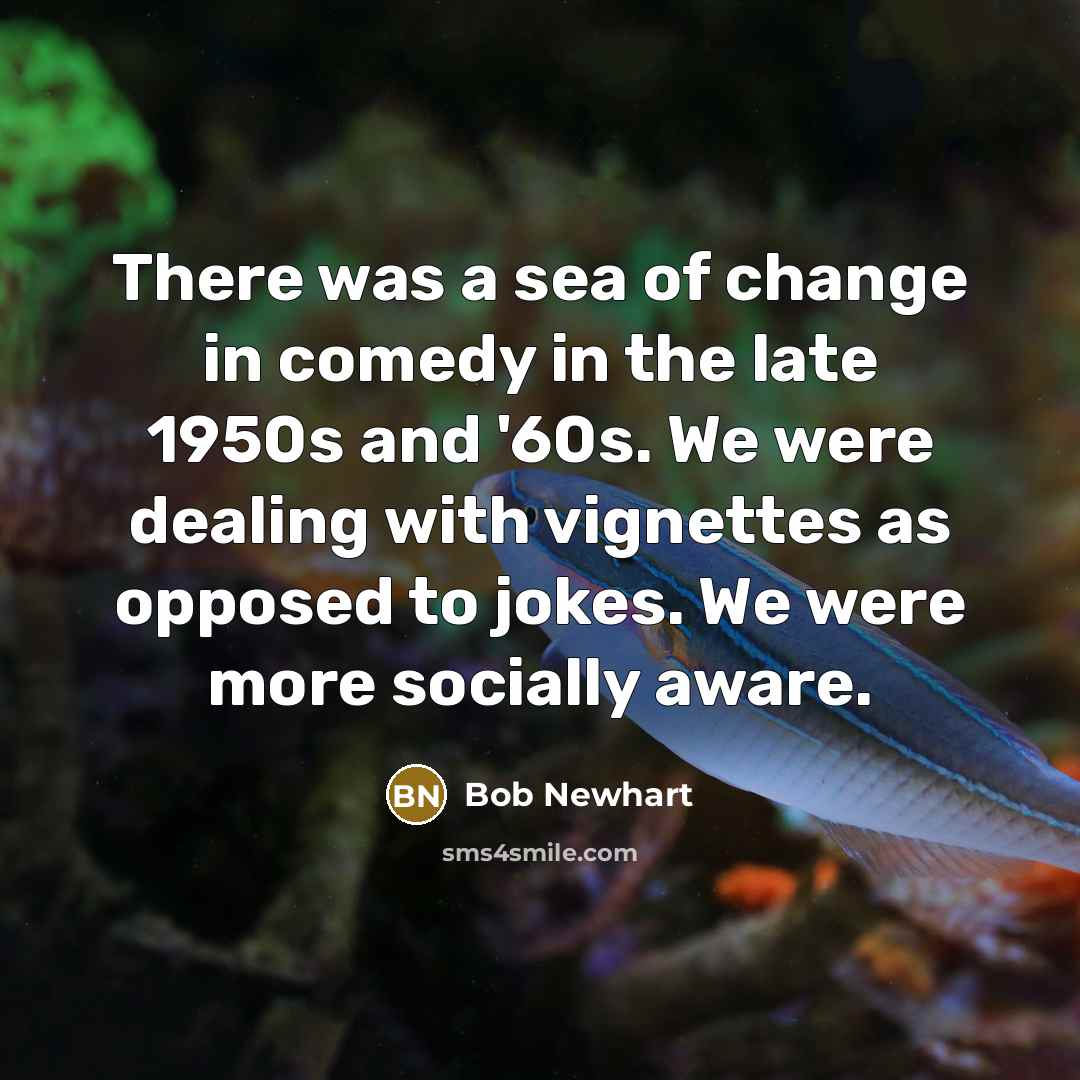 “There was a sea of change in comedy in the…” quote by Bob Newhart