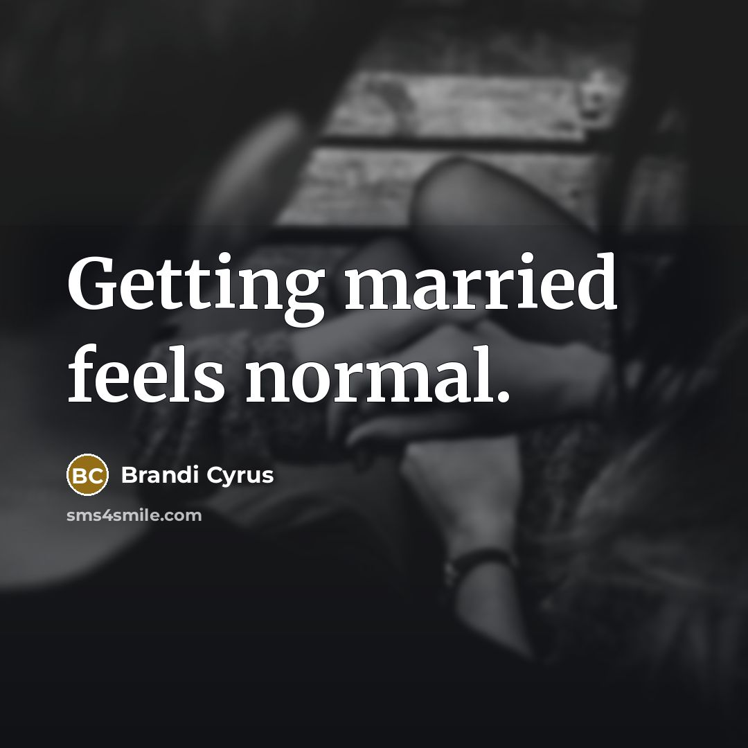 “Getting married feels normal.…” quote by Brandi Cyrus