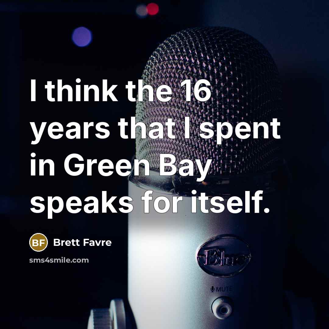 “I think the 16 years that I spent in Green…” quote by Brett Favre