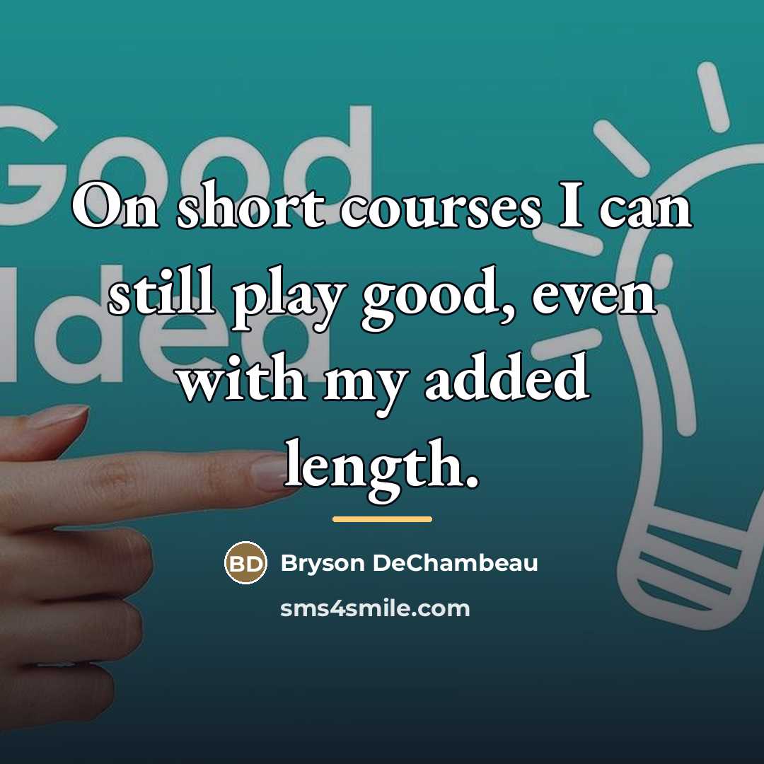 “On short courses I can still play good, even with…” quote by Bryson DeChambeau