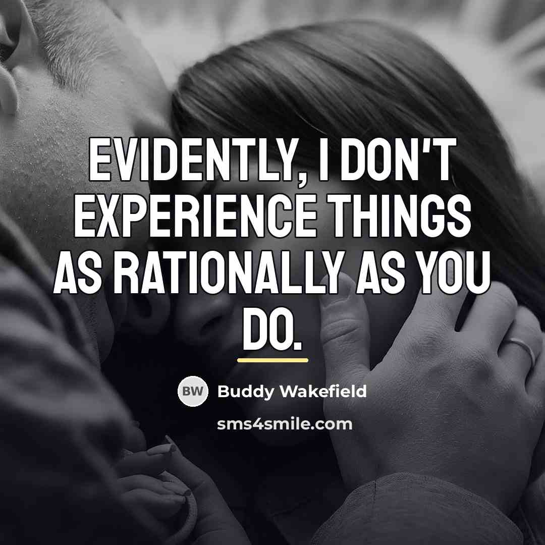 “Evidently, I don't experience things as rationally as you do.…” quote by Buddy Wakefield