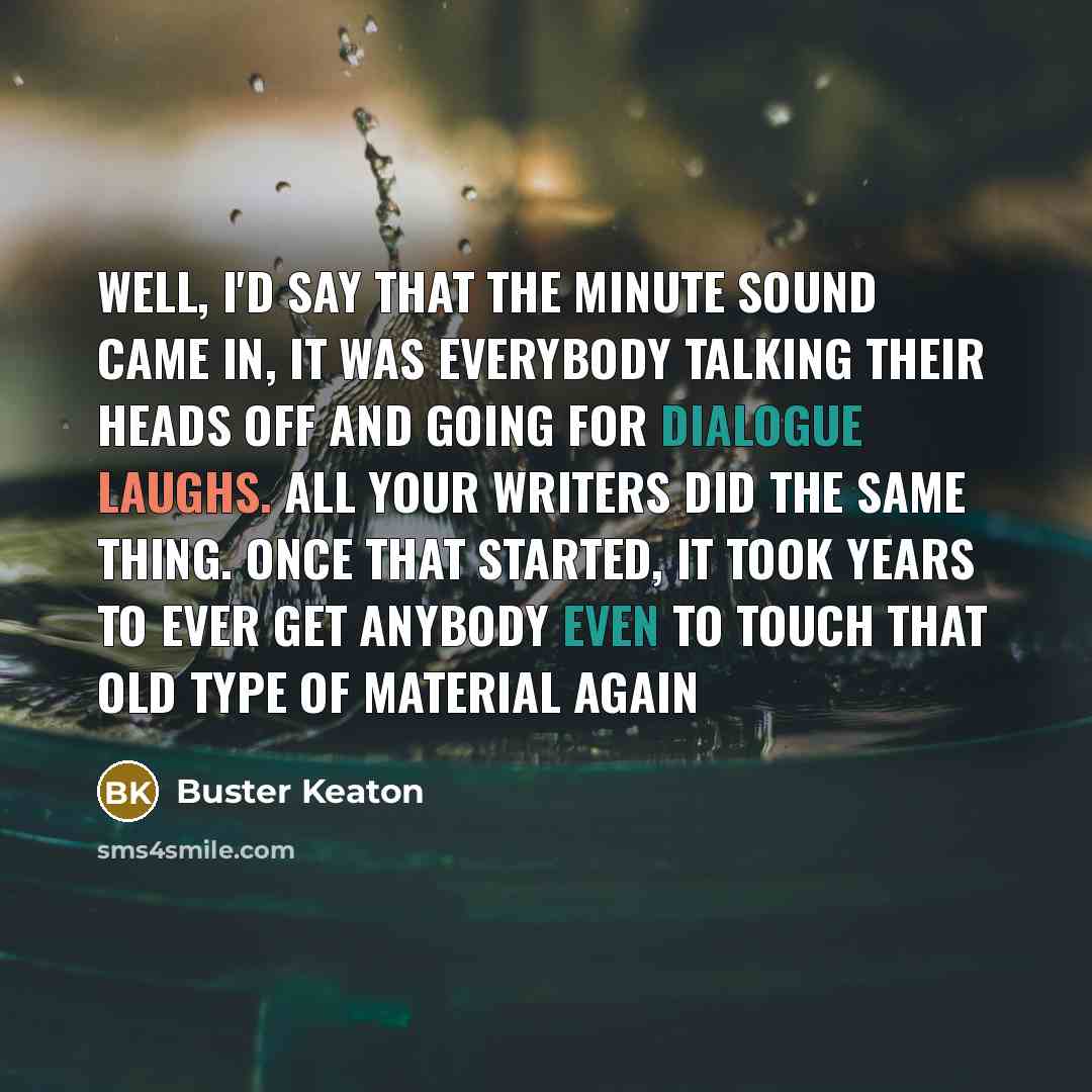“Well, I'd say that the minute sound came in, it…” quote by Buster Keaton