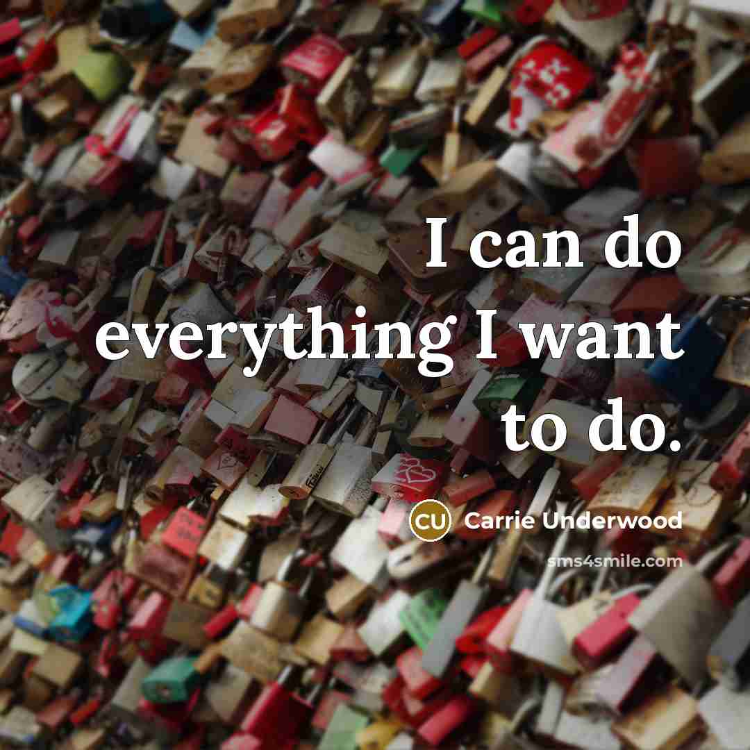 “I can do everything I want to do.…” quote by Carrie Underwood