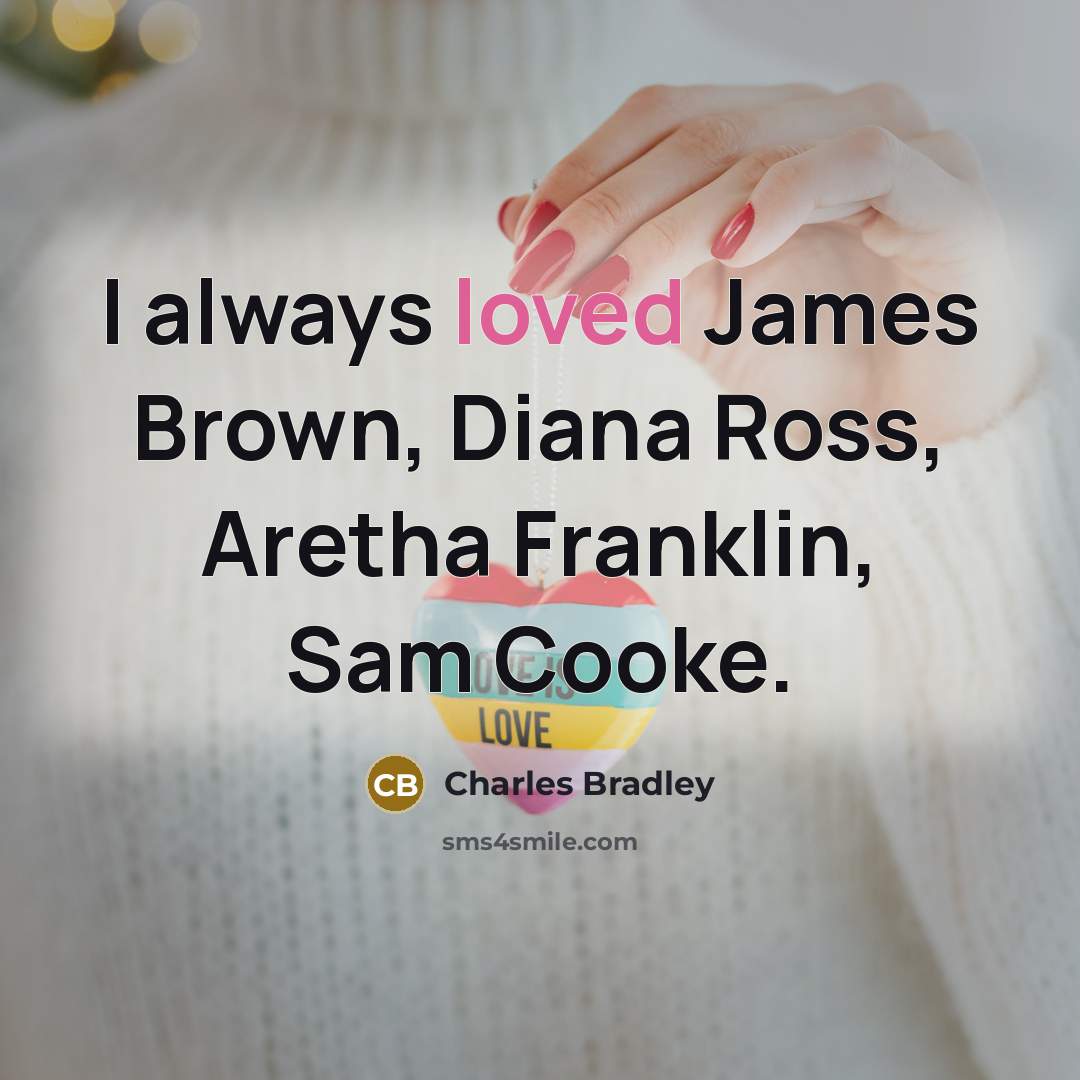 “I always loved James Brown, Diana Ross, Aretha Franklin, Sam…” quote by Charles Bradley