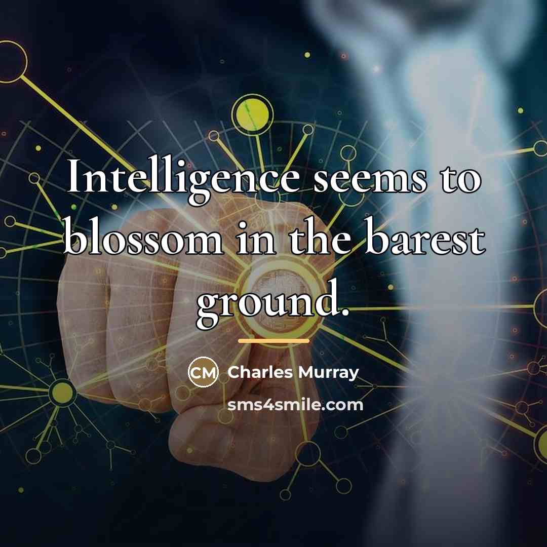 “Intelligence seems to blossom in the barest ground.…” quote by Charles Murray