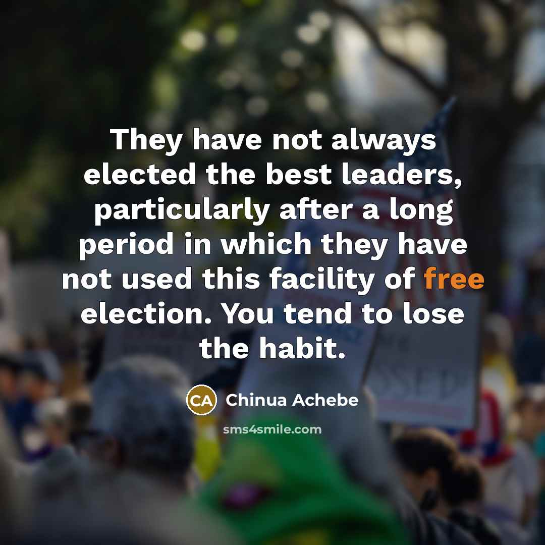 “They have not always elected the best leaders, particularly after…” quote by Chinua Achebe