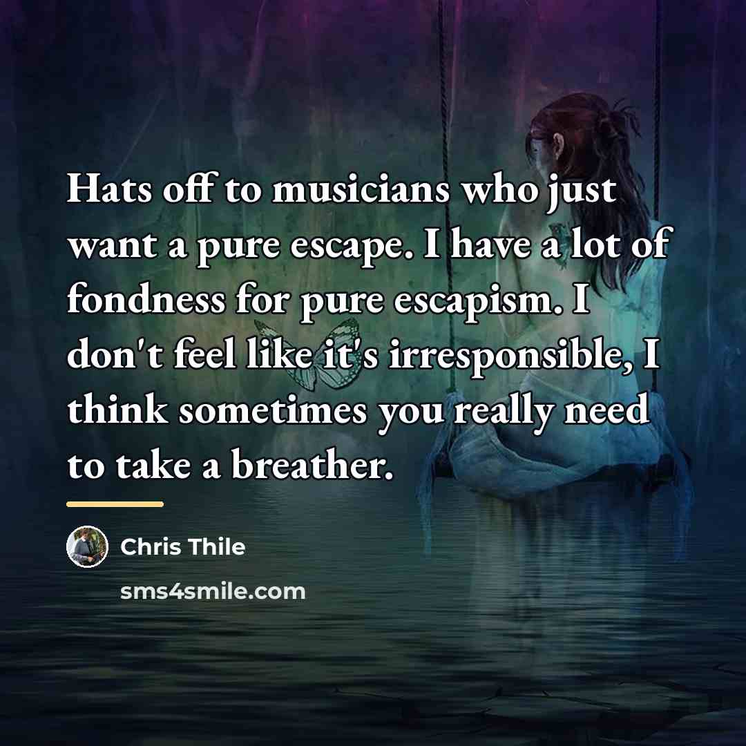 “Hats off to musicians who just want a pure escape.…” quote by Chris Thile