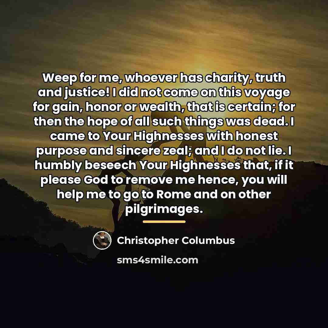 “Weep for me, whoever has charity, truth and justice! I…” quote by Christopher Columbus