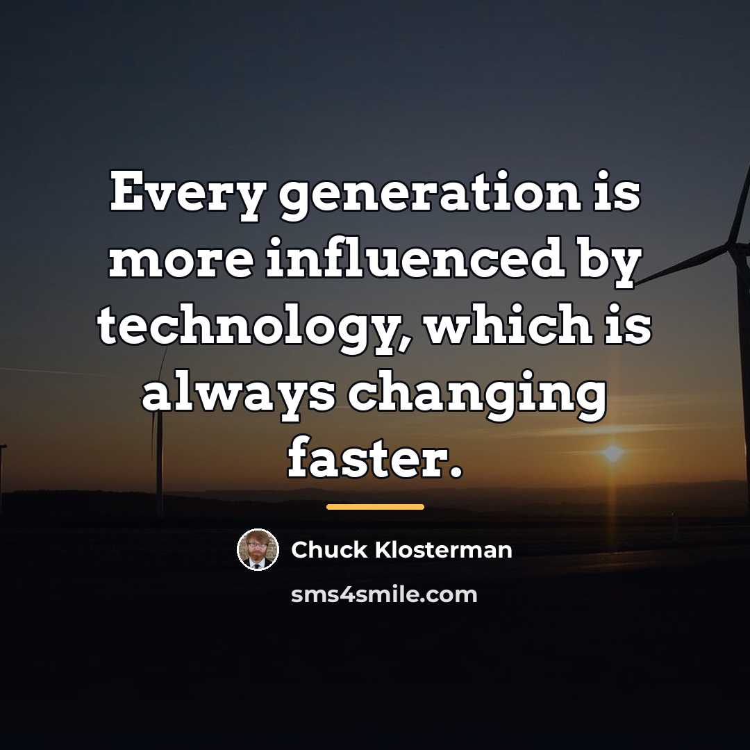 “Every generation is more influenced by technology, which is always…” quote by Chuck Klosterman
