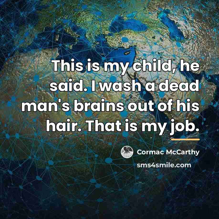 “This is my child, he said. I wash a dead…” quote by Cormac McCarthy