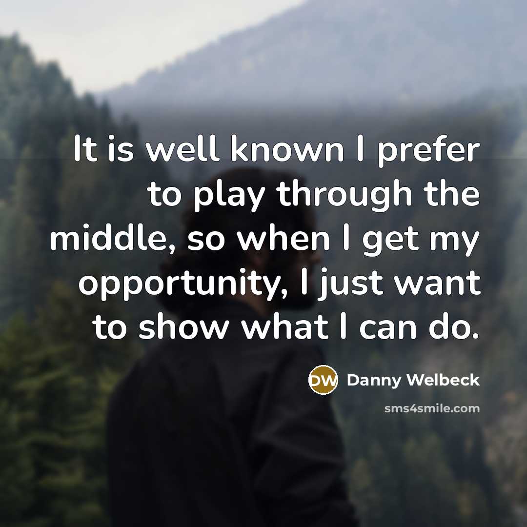 “It is well known I prefer to play through the…” quote by Danny Welbeck