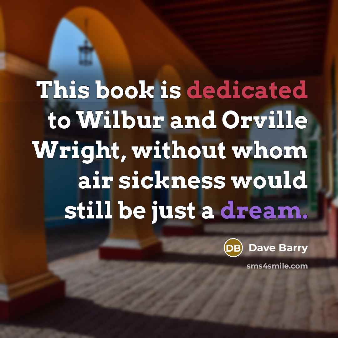 “This book is dedicated to Wilbur and Orville Wright, without…” quote by Dave Barry