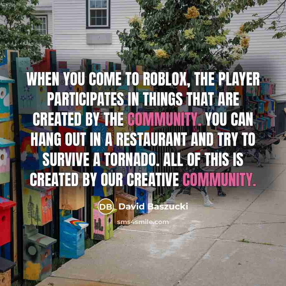 “When you come to Roblox, the player participates in things…” quote by David Baszucki