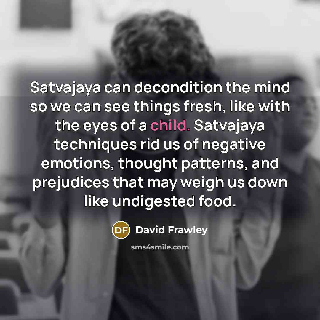 “Satvajaya can decondition the mind so we can see things…” quote by David Frawley