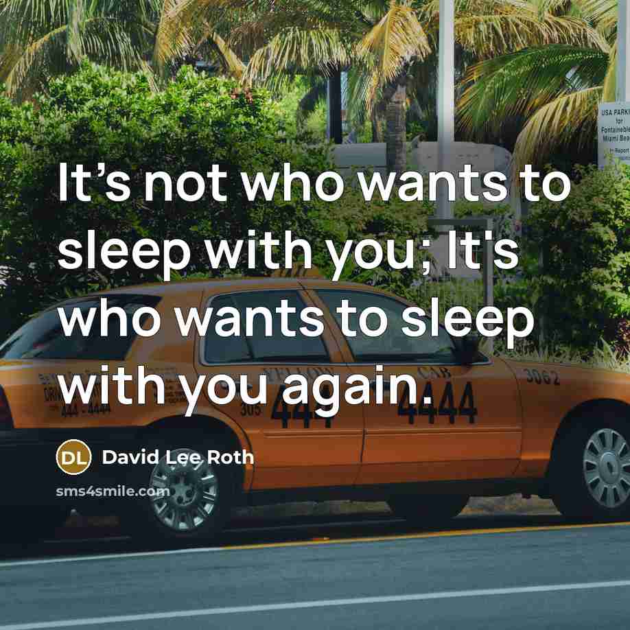 “It's not who wants to sleep with you; It's who…” quote by David Lee Roth