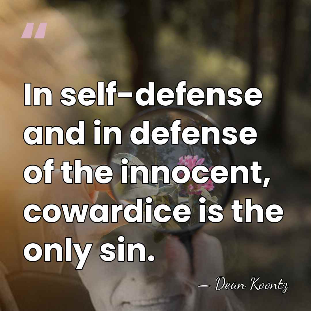In self-defense and in defense of the innocent, cowardice is the only&hellip; - Dean Koontz