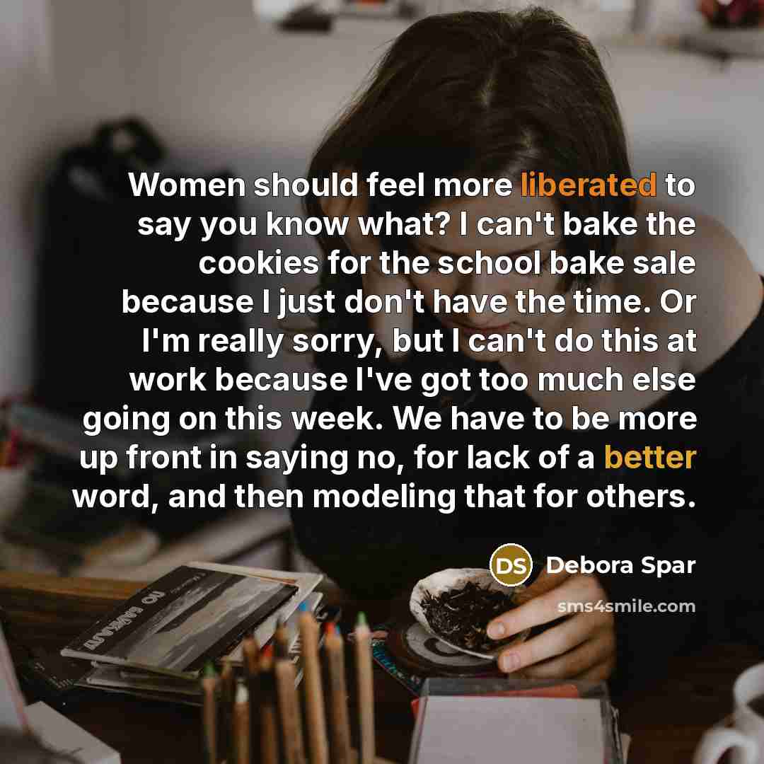 “Women should feel more liberated to say you know what?…” quote by Debora Spar