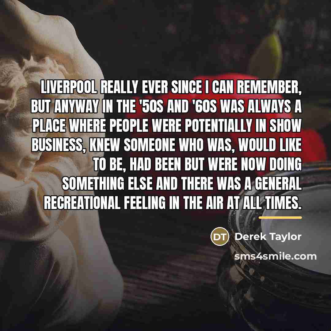 “Liverpool really ever since I can remember, but anyway in…” quote by Derek Taylor